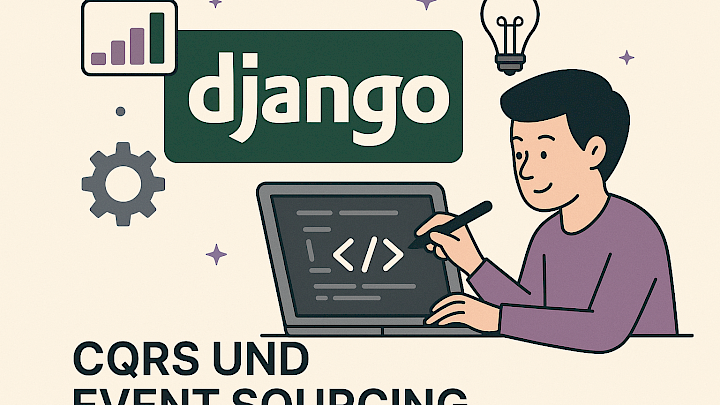 CQRS + Event Sourcing in Django: Ein praktischer Architekturansatz